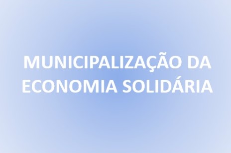 Prefeitura de Juiz de Fora/ MG encaminha Lei de Apoio e Fomento à Economia Popular Solidária à Câmara